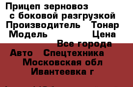 Прицеп зерновоз 857971-031 с боковой разгрузкой › Производитель ­ Тонар › Модель ­ 857 971 › Цена ­ 2 790 000 - Все города Авто » Спецтехника   . Московская обл.,Ивантеевка г.